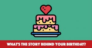 What's The Story Behind Your Birthday?