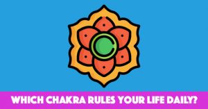 Which Chakra Rules Your Life Daily?