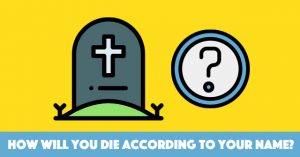 How Will You Die According To Your Name?