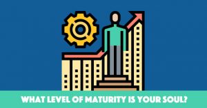 What Level Of Maturity Is Your Soul?