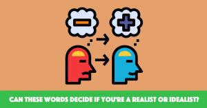 Can These Words Decide If You're A Realist Or Idealist?